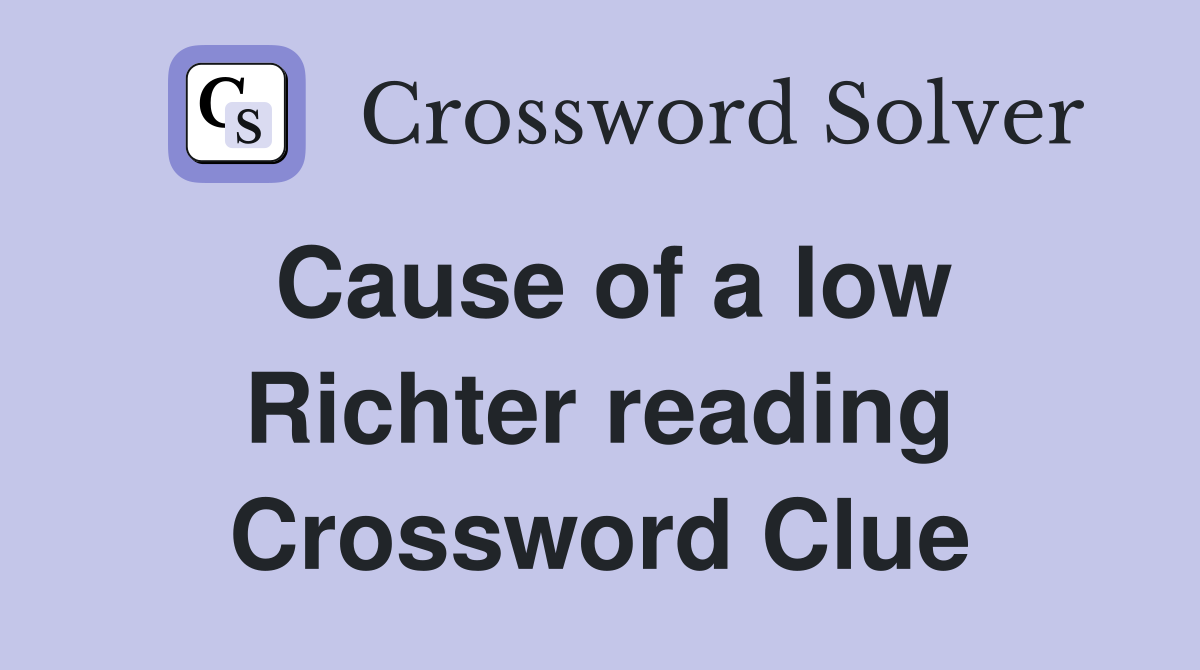 Cause of a low Richter reading Crossword Clue