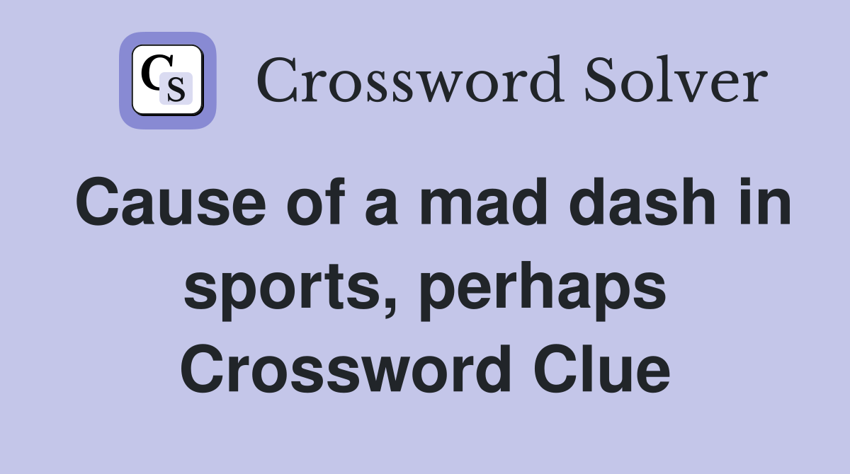 Cause of a mad dash in sports, perhaps Crossword Clue