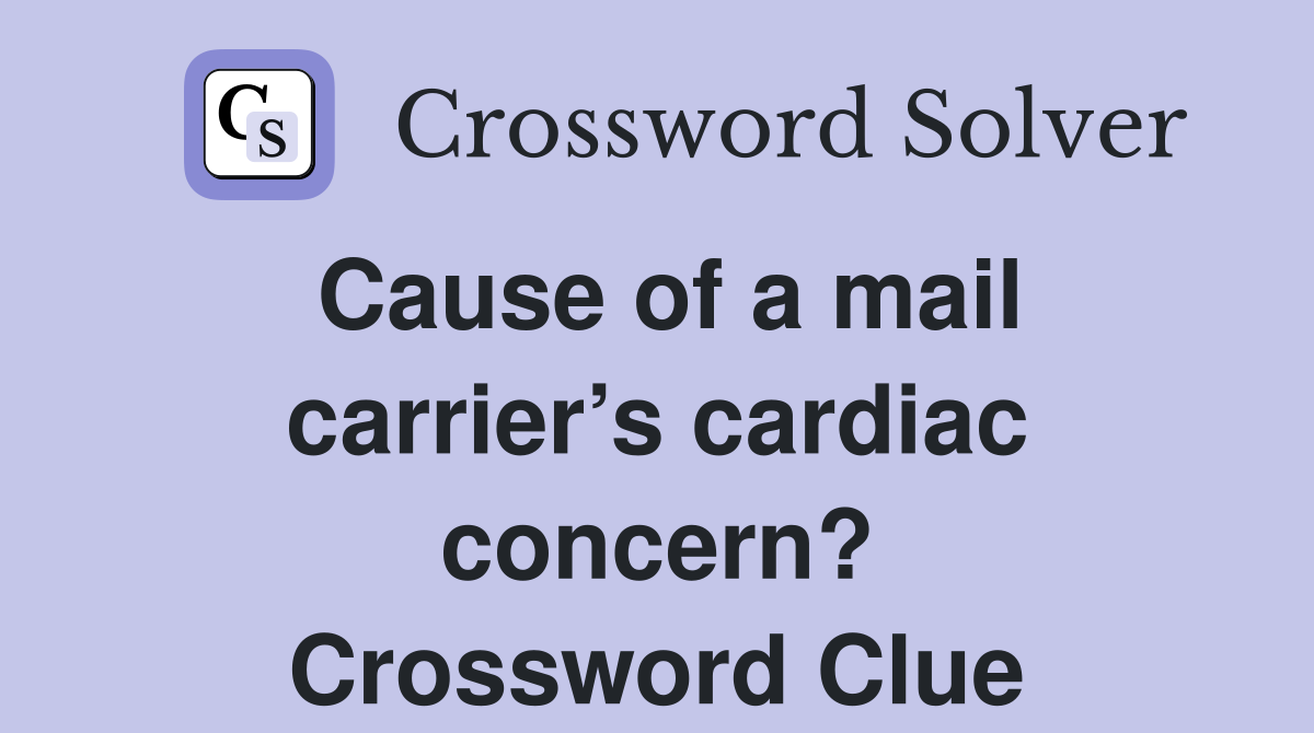 Cause of a mail carrier’s cardiac concern? Crossword Clue