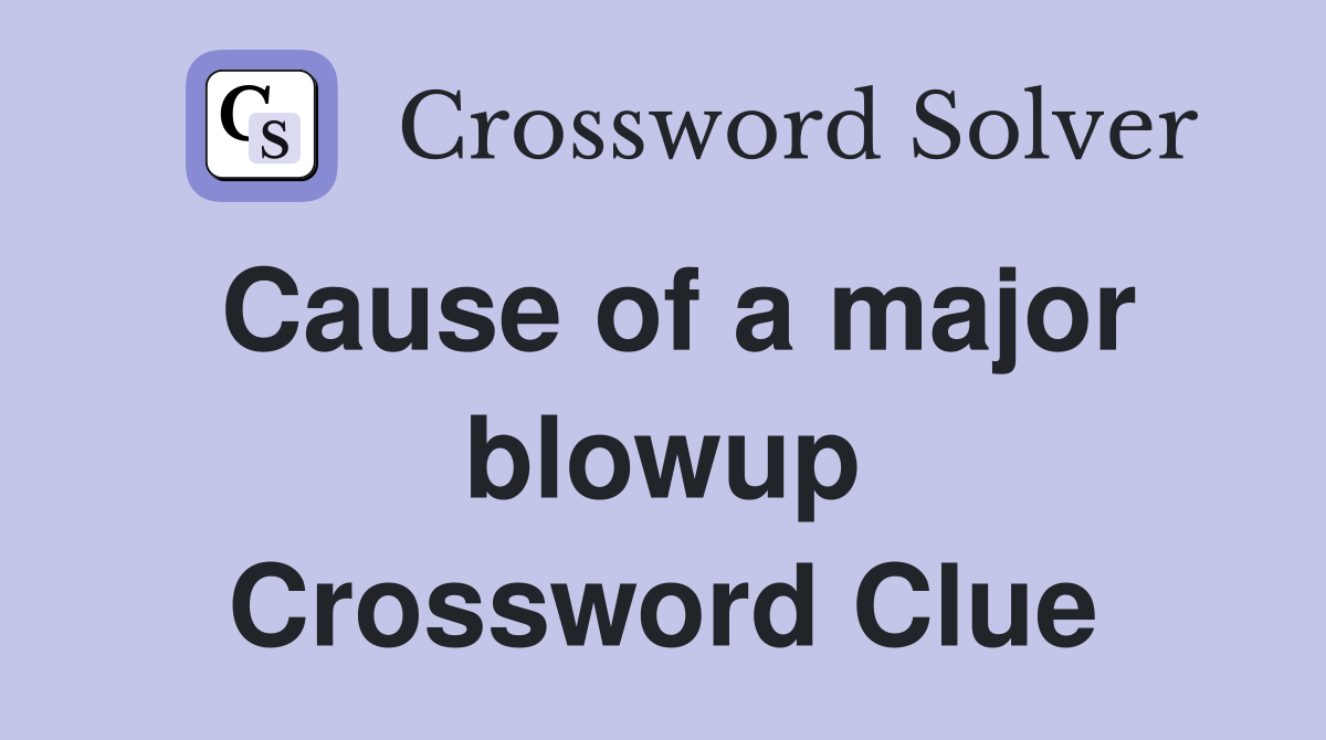 Cause of a major blowup Crossword Clue