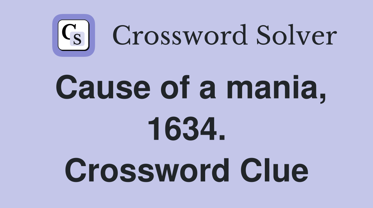 Cause of a mania, 1634. Crossword Clue