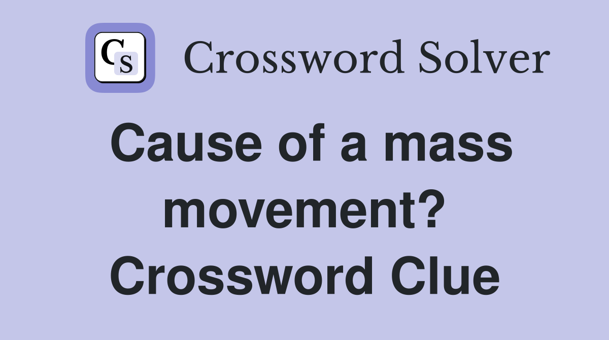 Cause of a mass movement? Crossword Clue