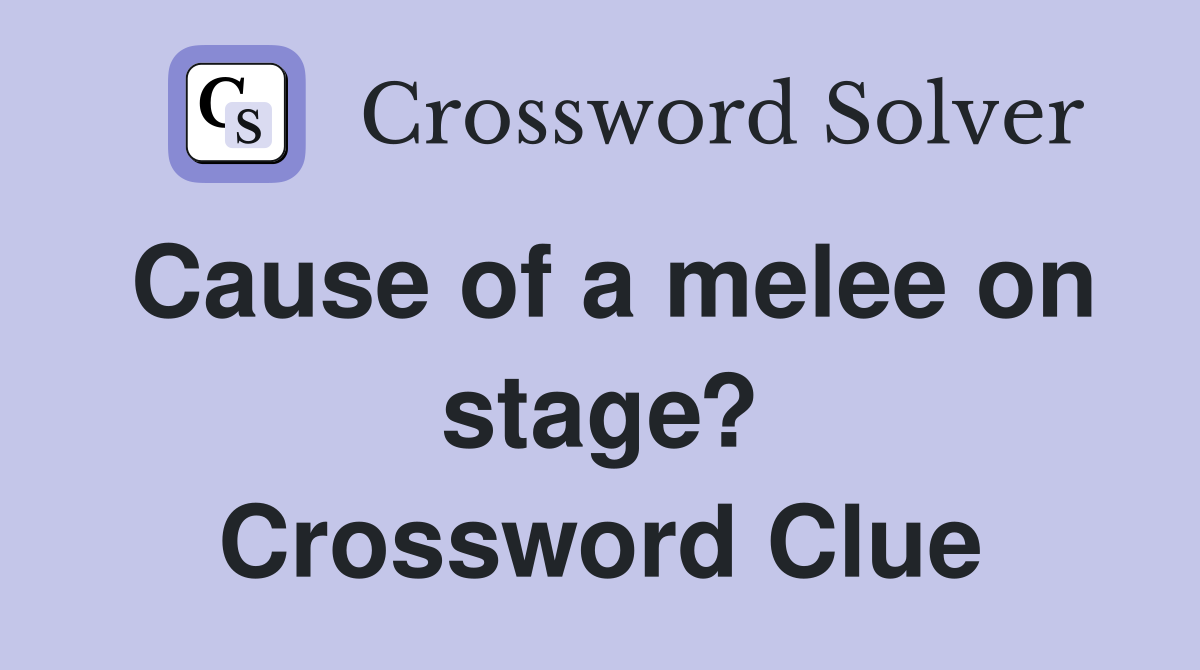 Cause of a melee on stage? Crossword Clue