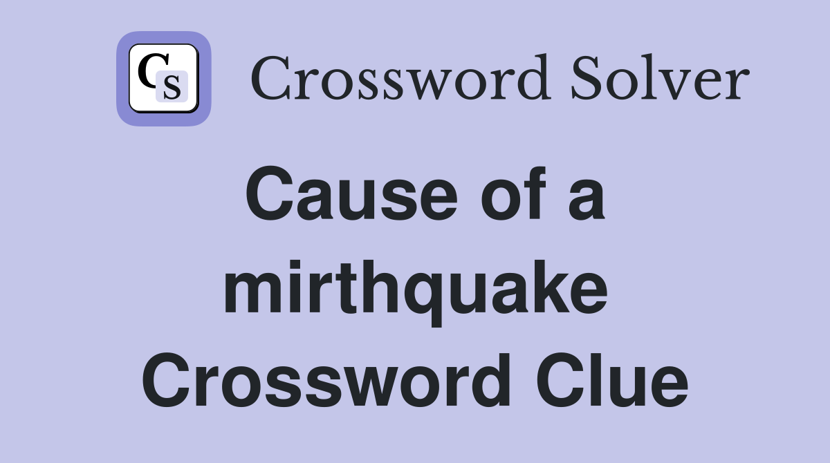 Cause of a mirthquake Crossword Clue