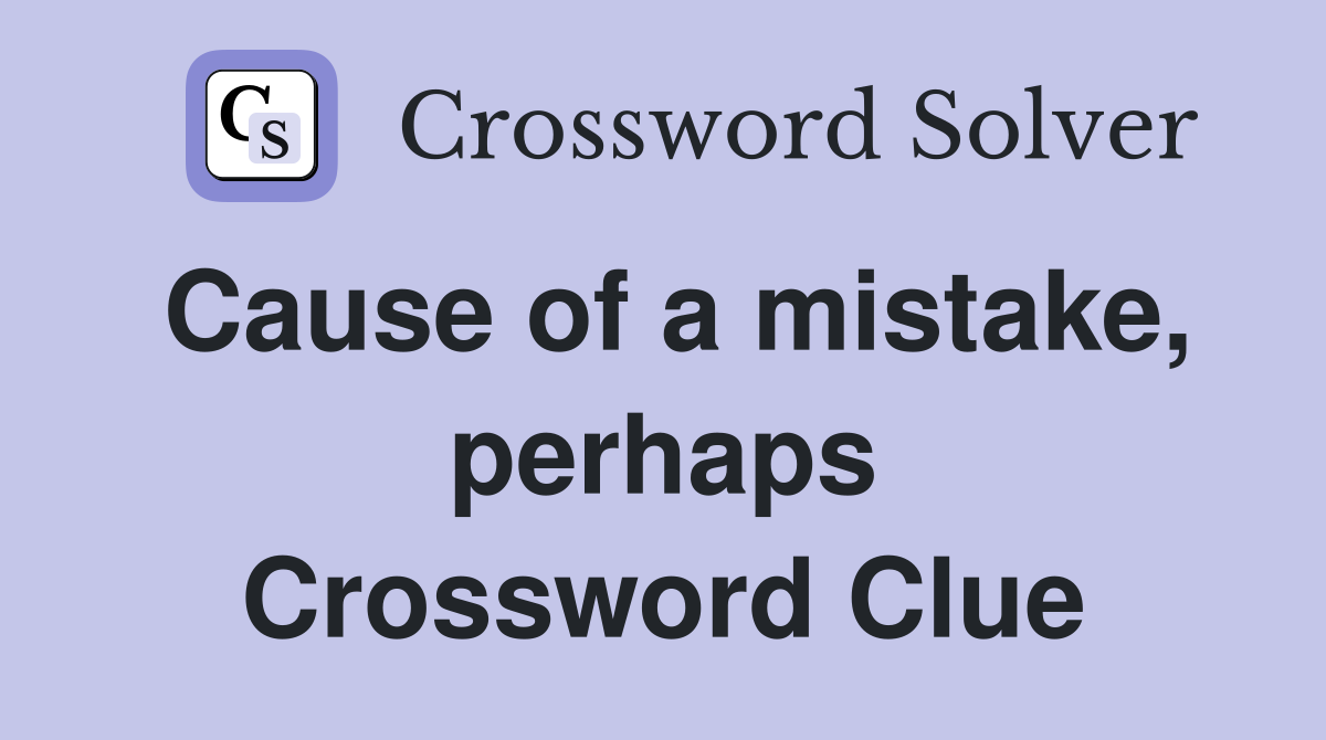 Cause of a mistake, perhaps Crossword Clue