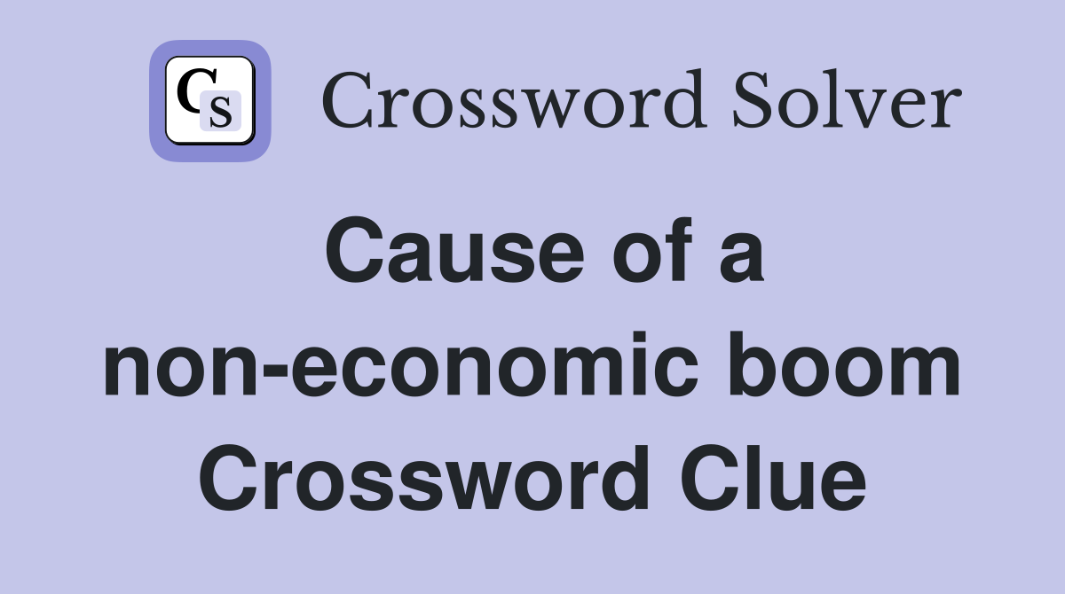 Cause of a non-economic boom Crossword Clue