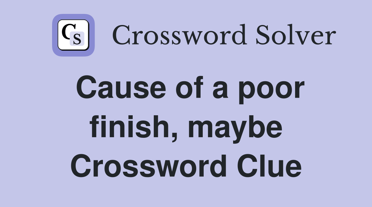 Cause of a poor finish, maybe Crossword Clue