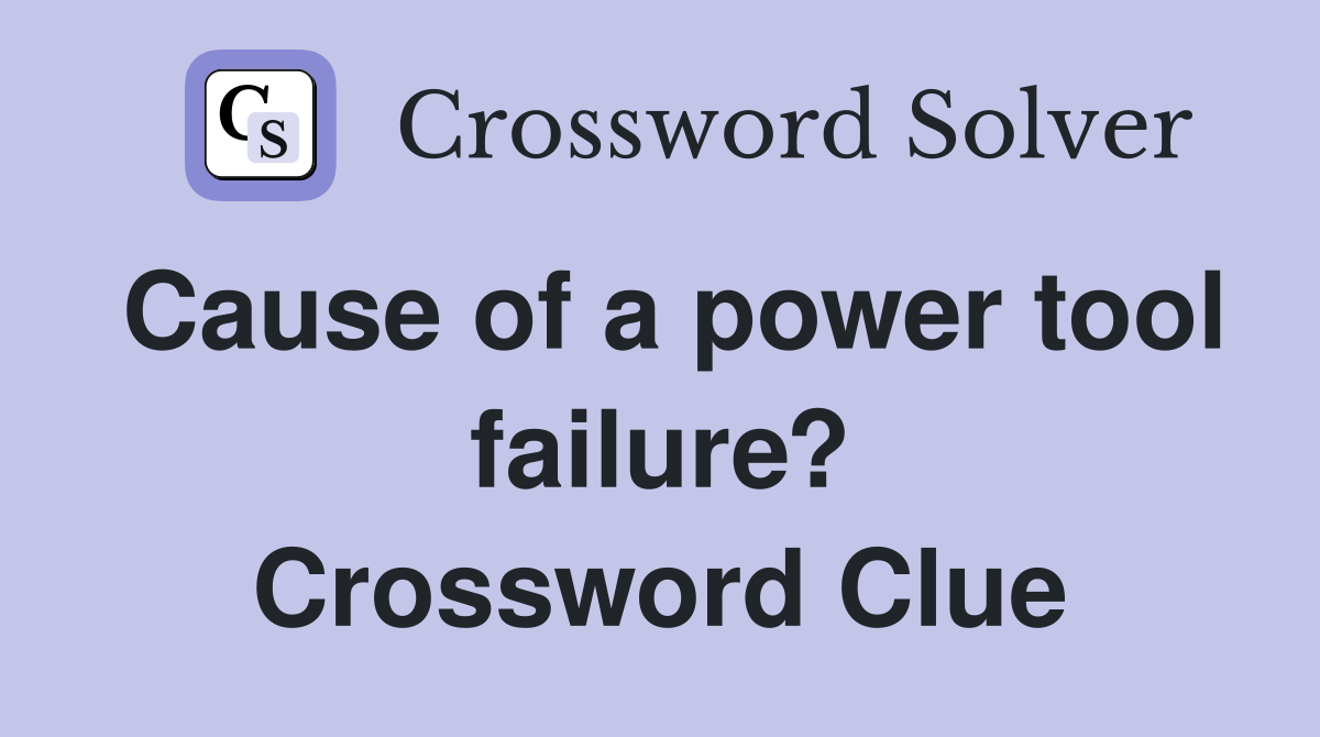 Cause of a power tool failure? Crossword Clue