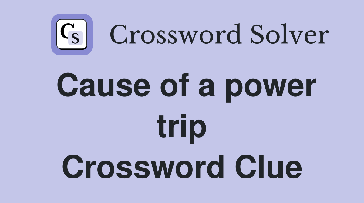 Cause of a power trip Crossword Clue
