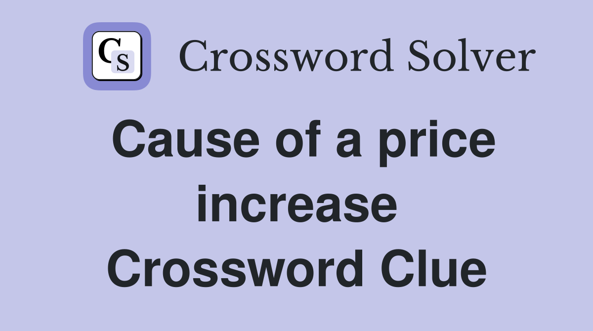 Cause of a price increase Crossword Clue