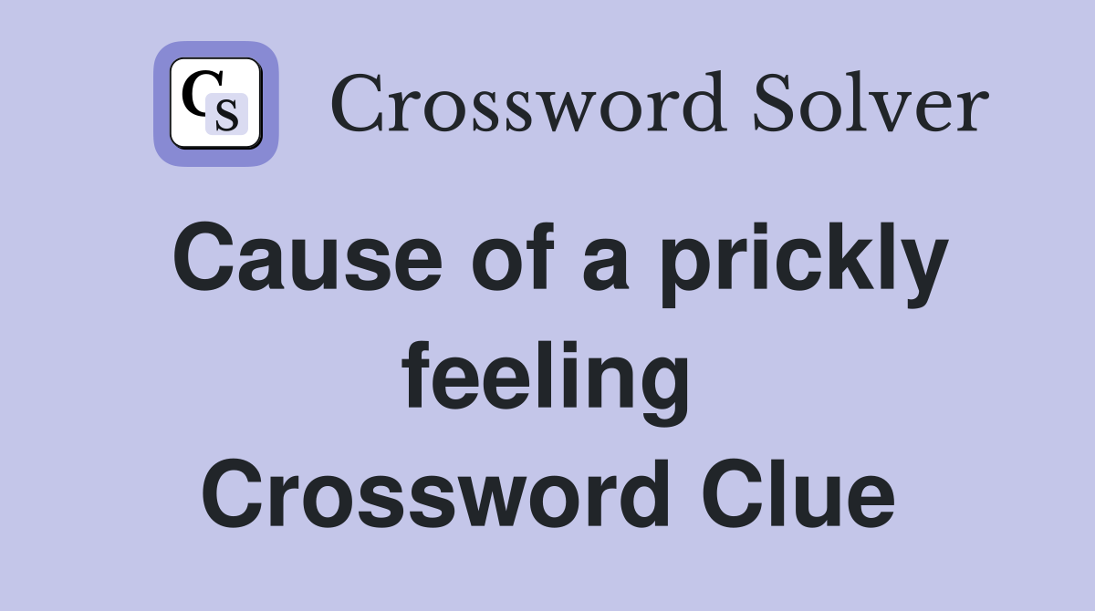 Cause of a prickly feeling Crossword Clue
