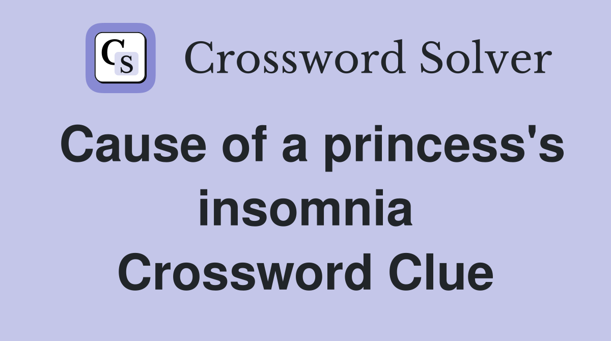 Cause of a princess's insomnia Crossword Clue