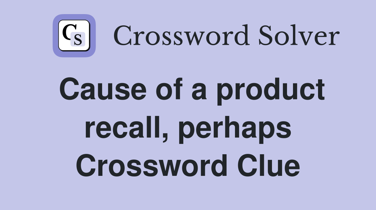 Cause of a product recall, perhaps Crossword Clue