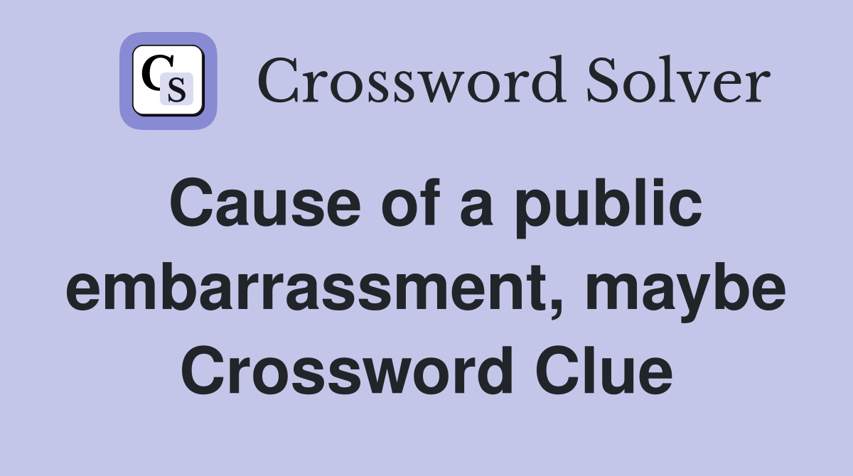 Cause of a public embarrassment, maybe Crossword Clue