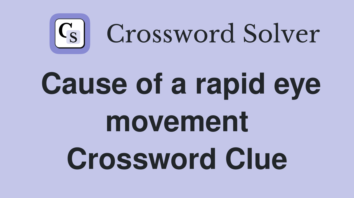 Cause of a rapid eye movement Crossword Clue