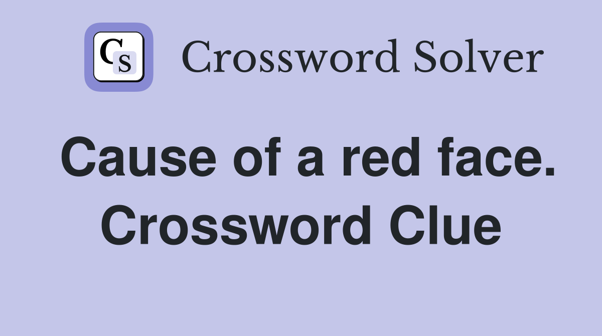 Cause of a red face. Crossword Clue