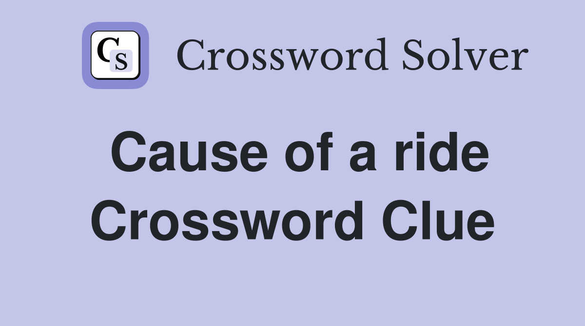 Cause of a ride Crossword Clue