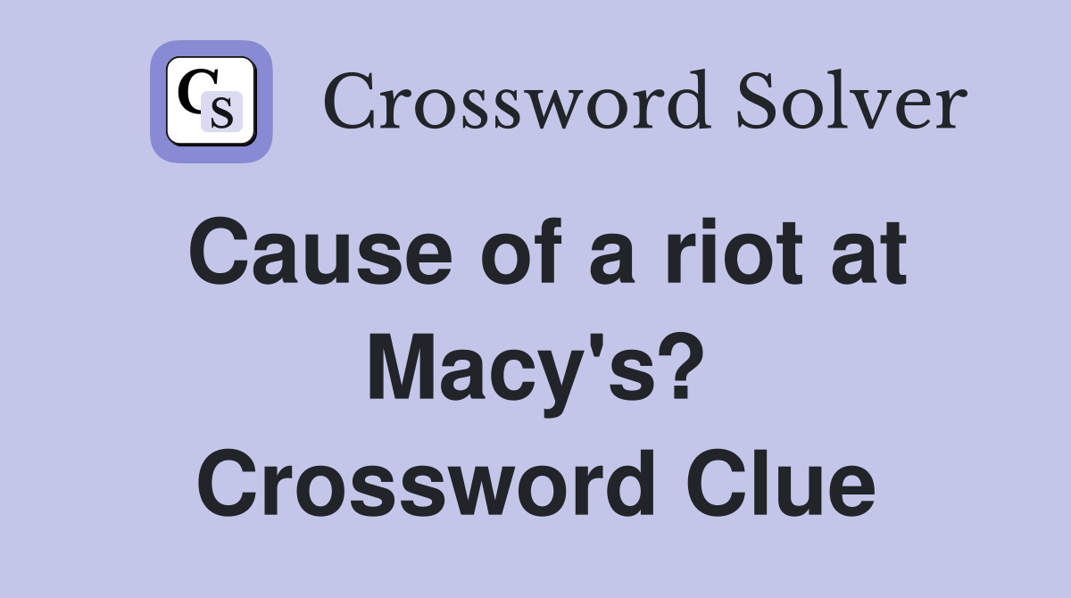 Cause of a riot at Macy's? Crossword Clue