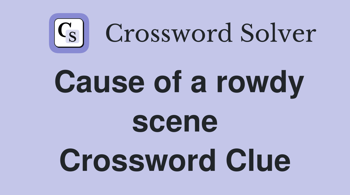 Cause of a rowdy scene Crossword Clue