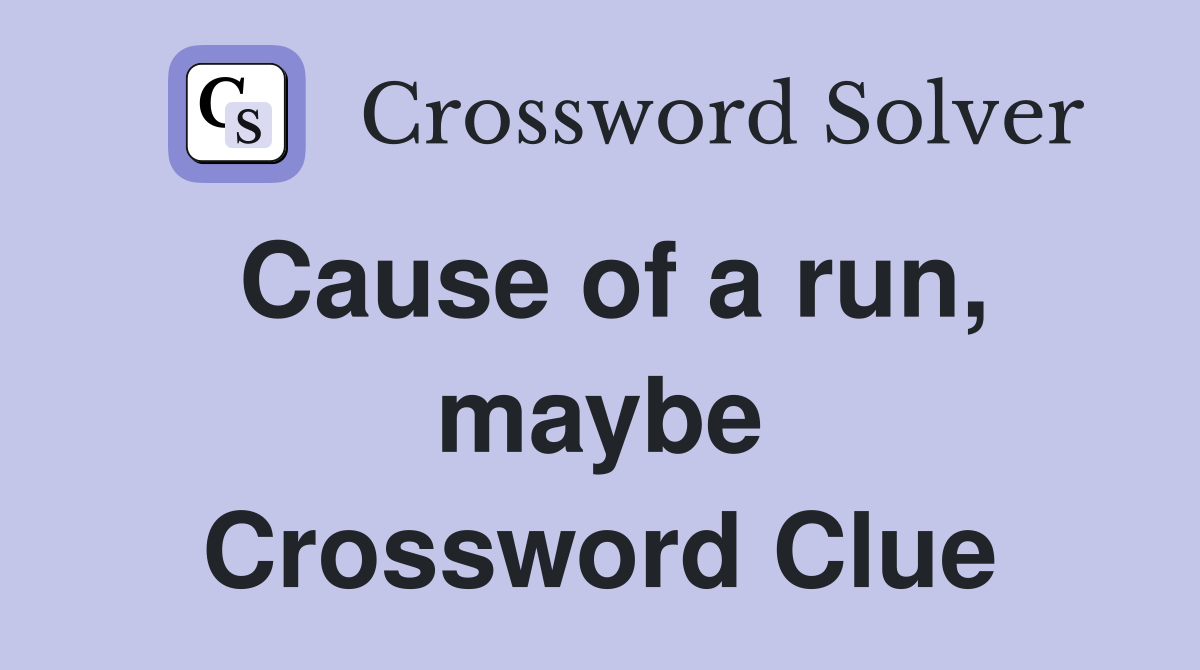 Cause of a run, maybe Crossword Clue