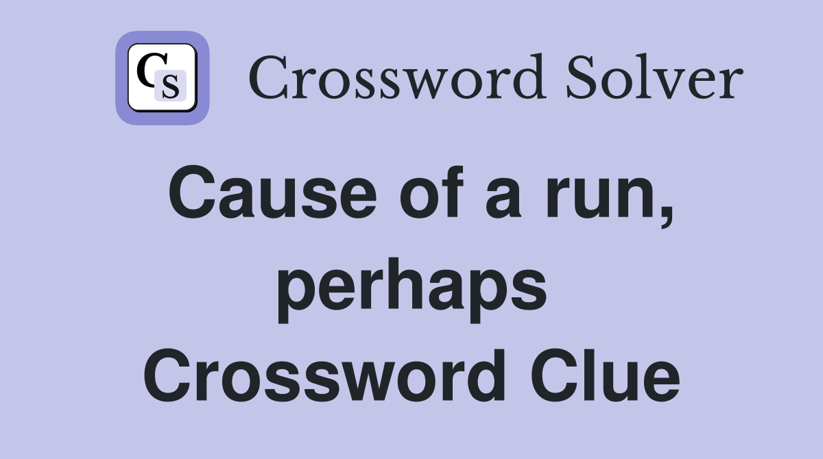 Cause of a run, perhaps Crossword Clue