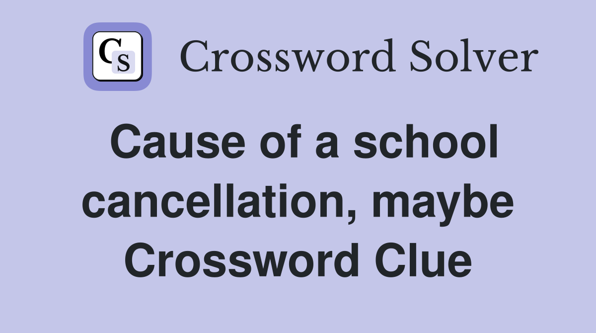 Cause of a school cancellation, maybe Crossword Clue