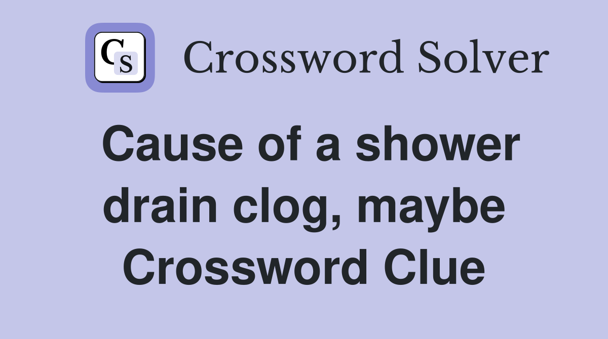 Cause of a shower drain clog, maybe Crossword Clue