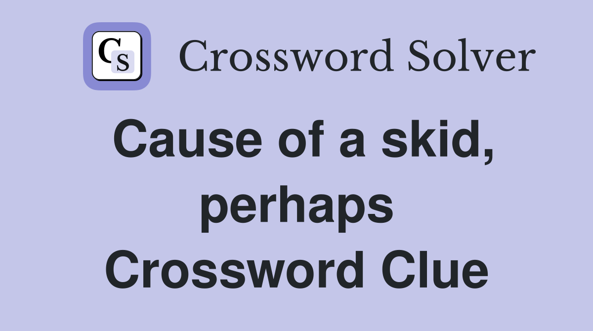 Cause of a skid, perhaps Crossword Clue