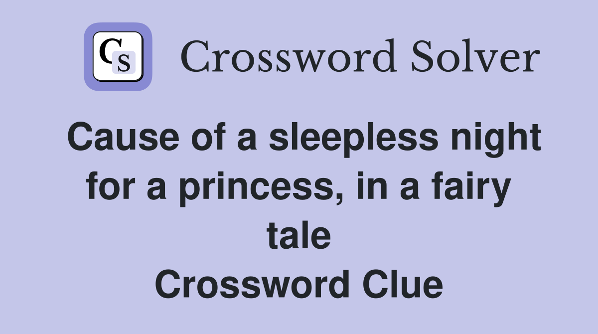 Cause of a sleepless night for a princess, in a fairy tale Crossword Clue