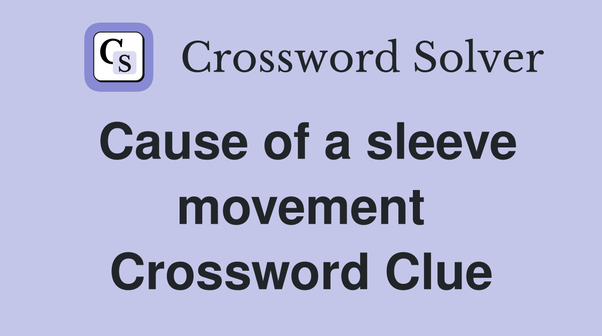 Cause of a sleeve movement Crossword Clue