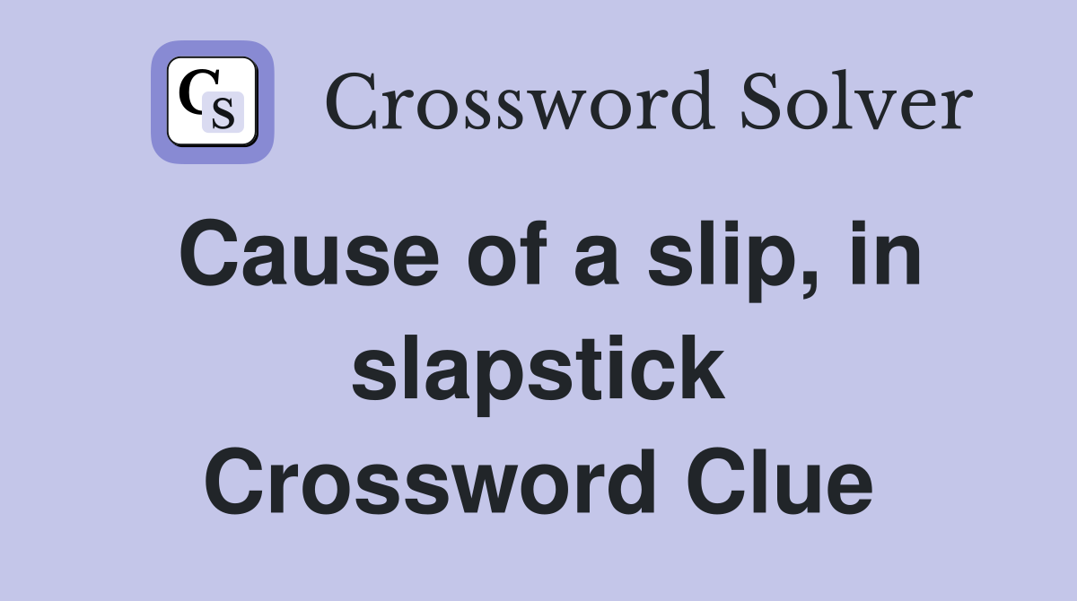 Cause of a slip, in slapstick Crossword Clue
