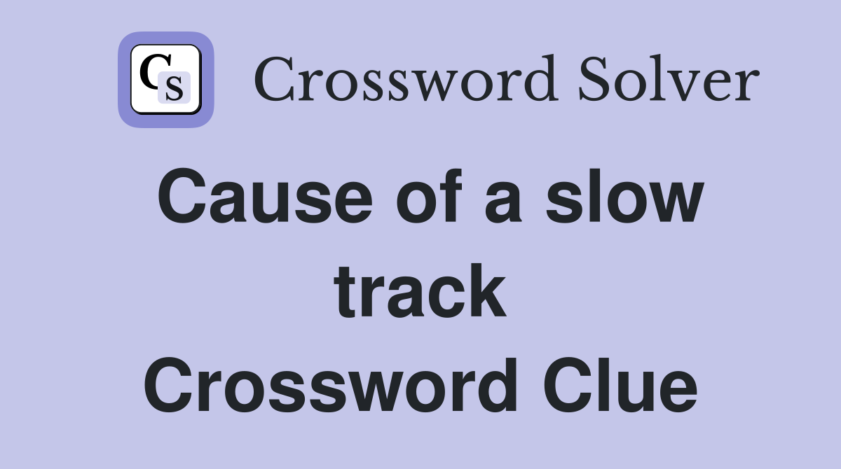 Cause of a slow track Crossword Clue