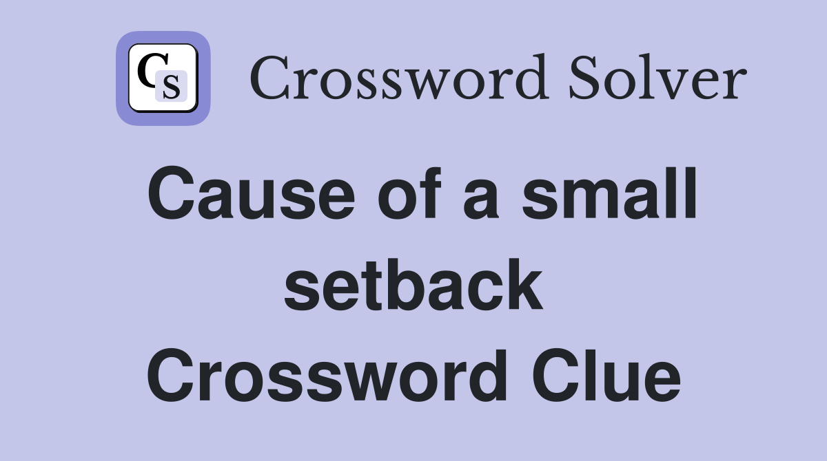 Cause of a small setback Crossword Clue