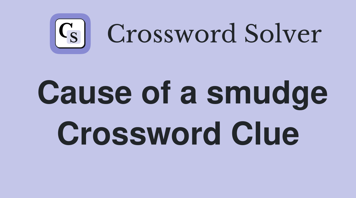 Cause of a smudge Crossword Clue