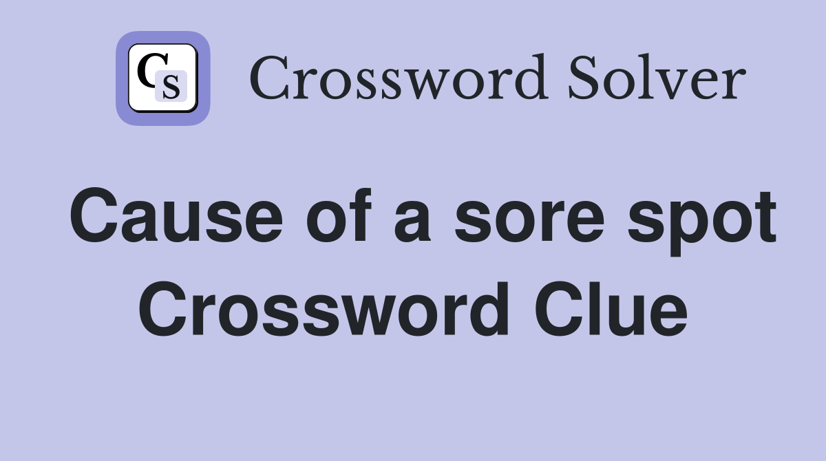 Cause of a sore spot Crossword Clue