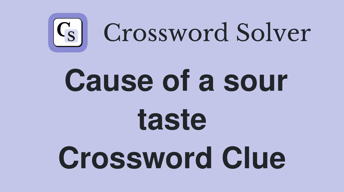 Cause of a sour taste Crossword Clue