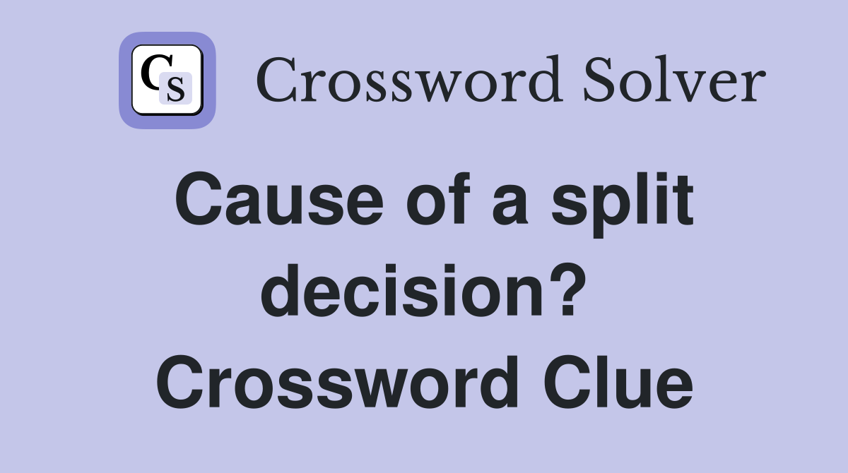 Cause of a split decision? Crossword Clue