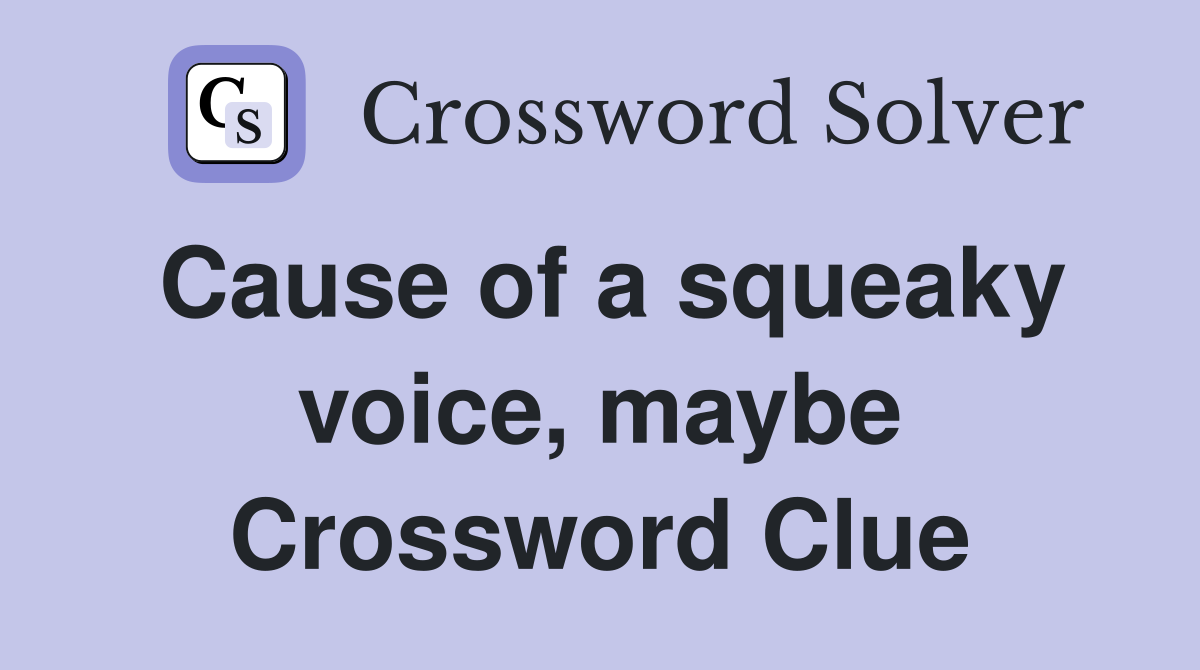 Cause of a squeaky voice, maybe Crossword Clue