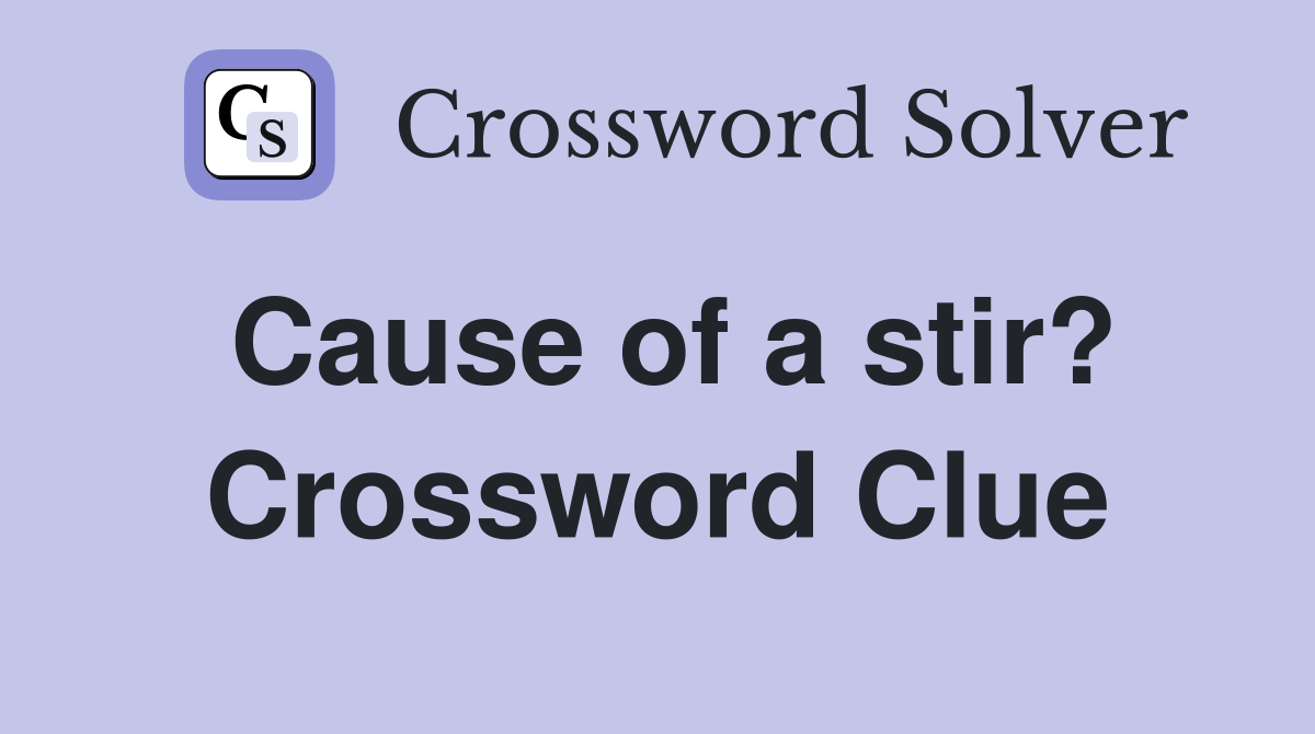 Cause of a stir? Crossword Clue