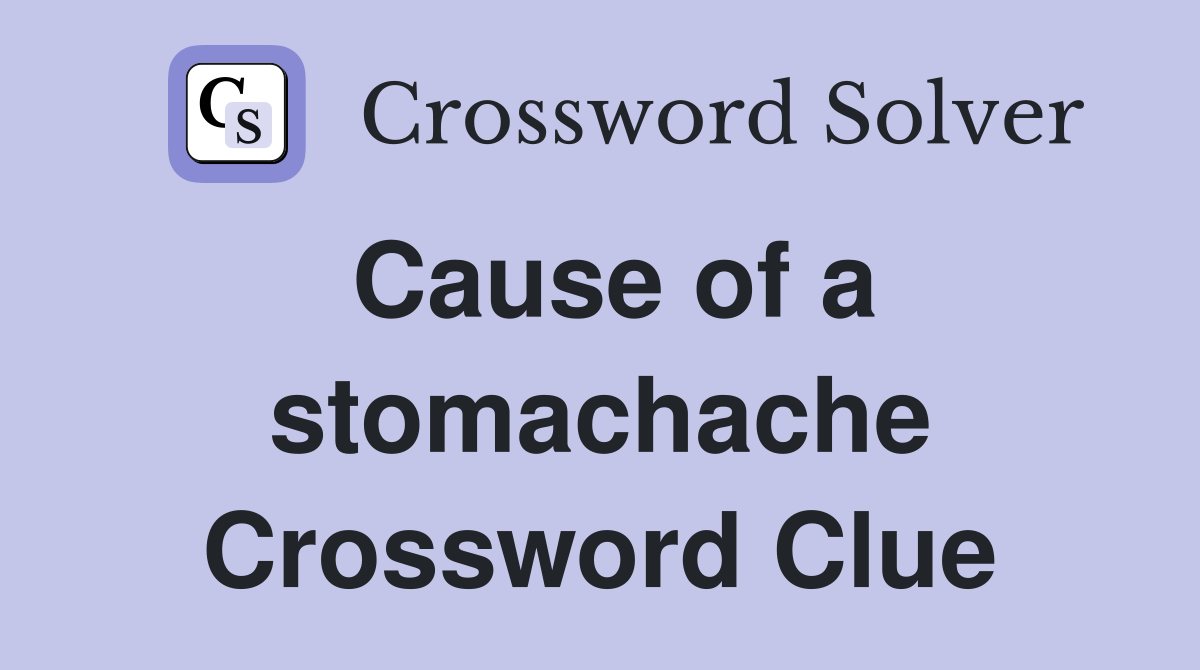 Cause of a stomachache Crossword Clue
