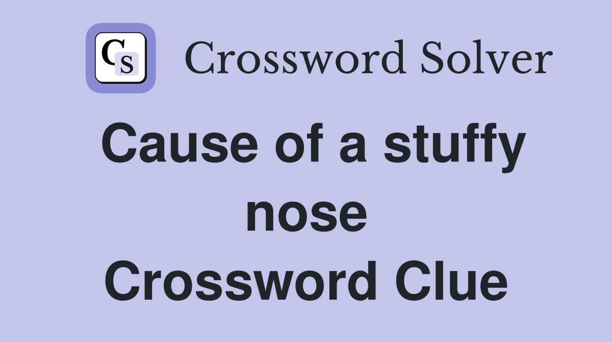 Cause of a stuffy nose Crossword Clue