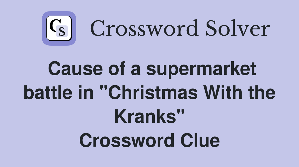 Cause of a supermarket battle in "Christmas With the Kranks" Crossword Clue