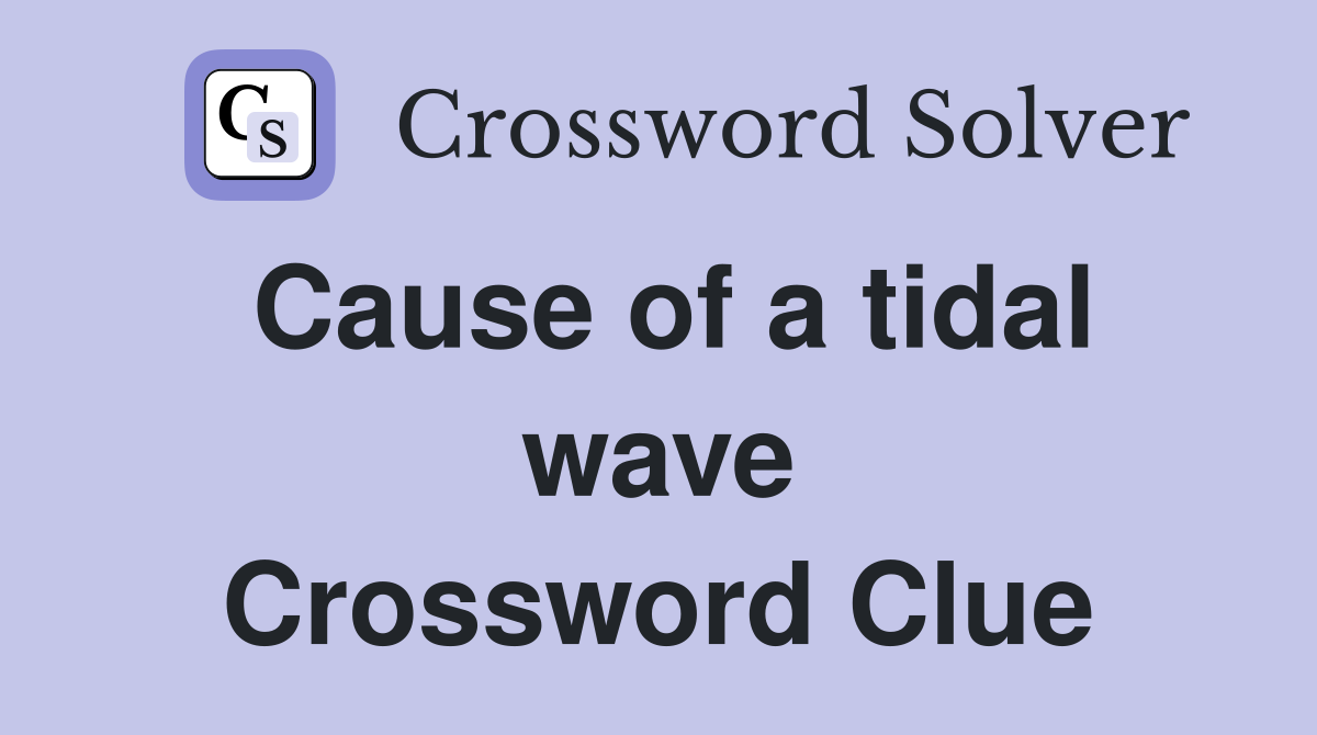 Cause of a tidal wave Crossword Clue