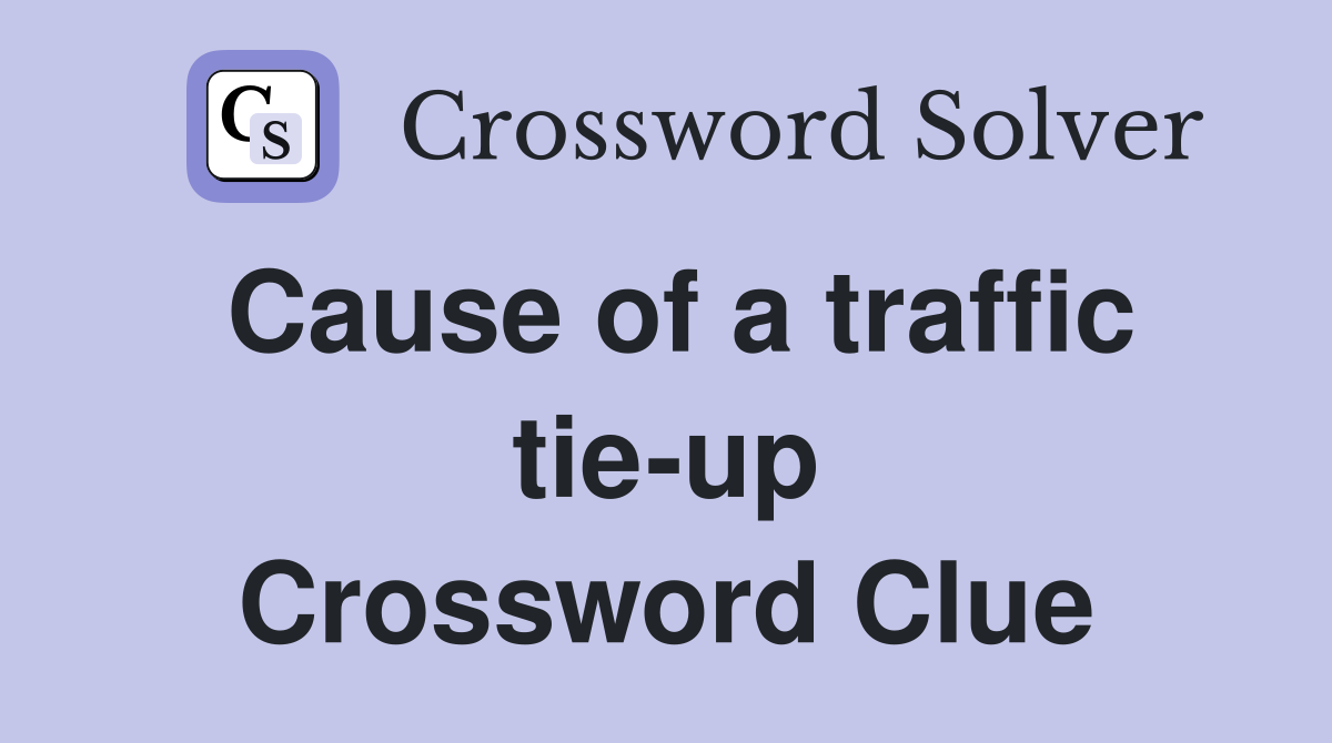 Cause of a traffic tie-up Crossword Clue
