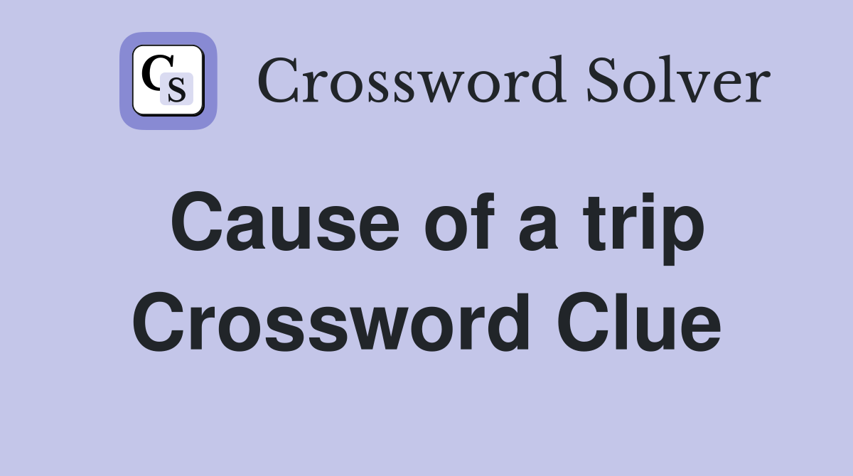 Cause of a trip Crossword Clue