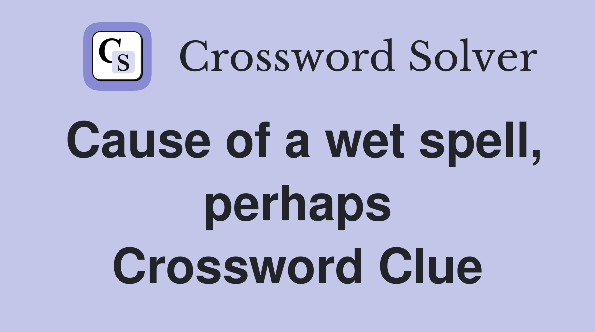 Cause of a wet spell, perhaps Crossword Clue