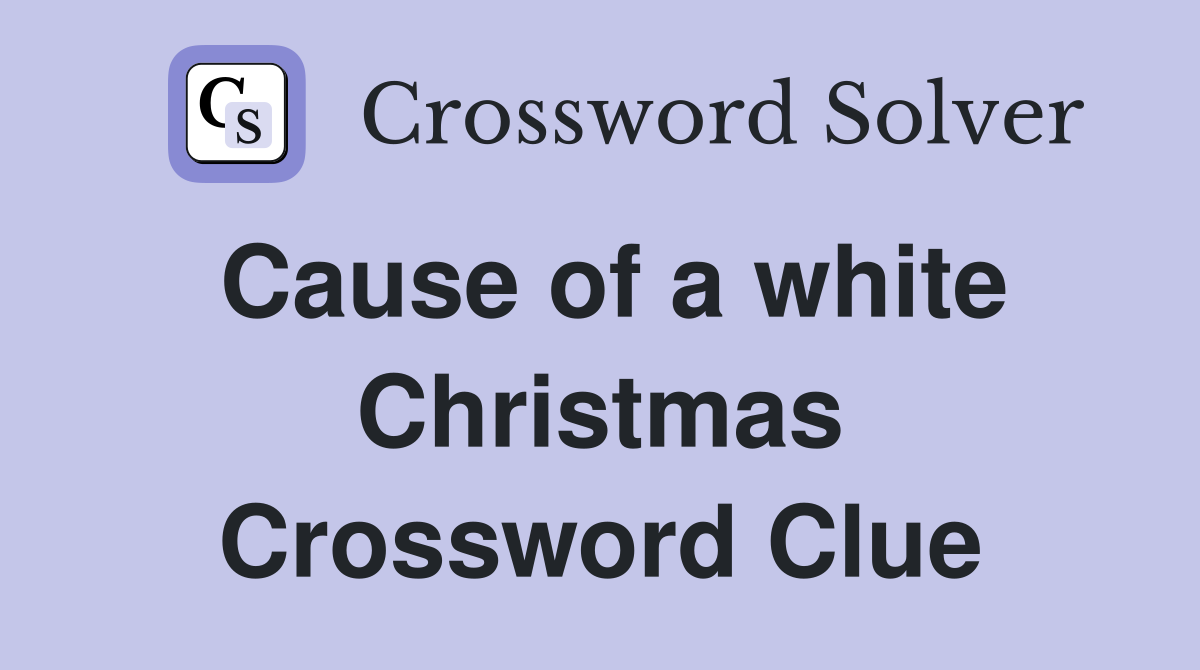 Cause of a white Christmas Crossword Clue