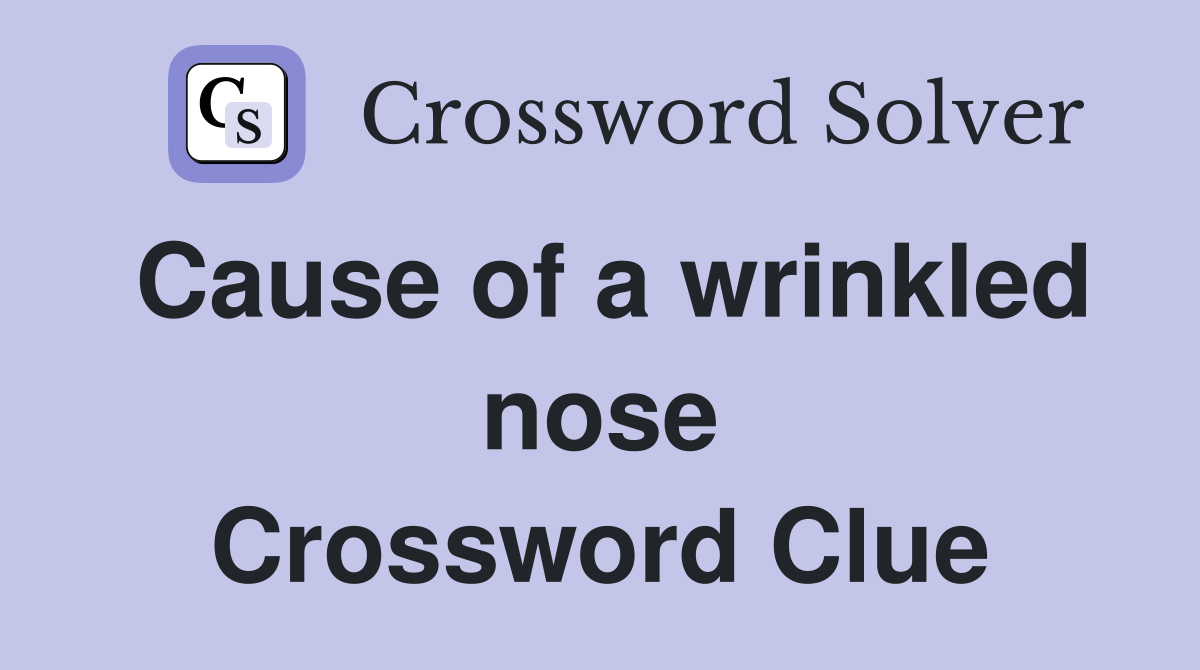 Cause of a wrinkled nose Crossword Clue