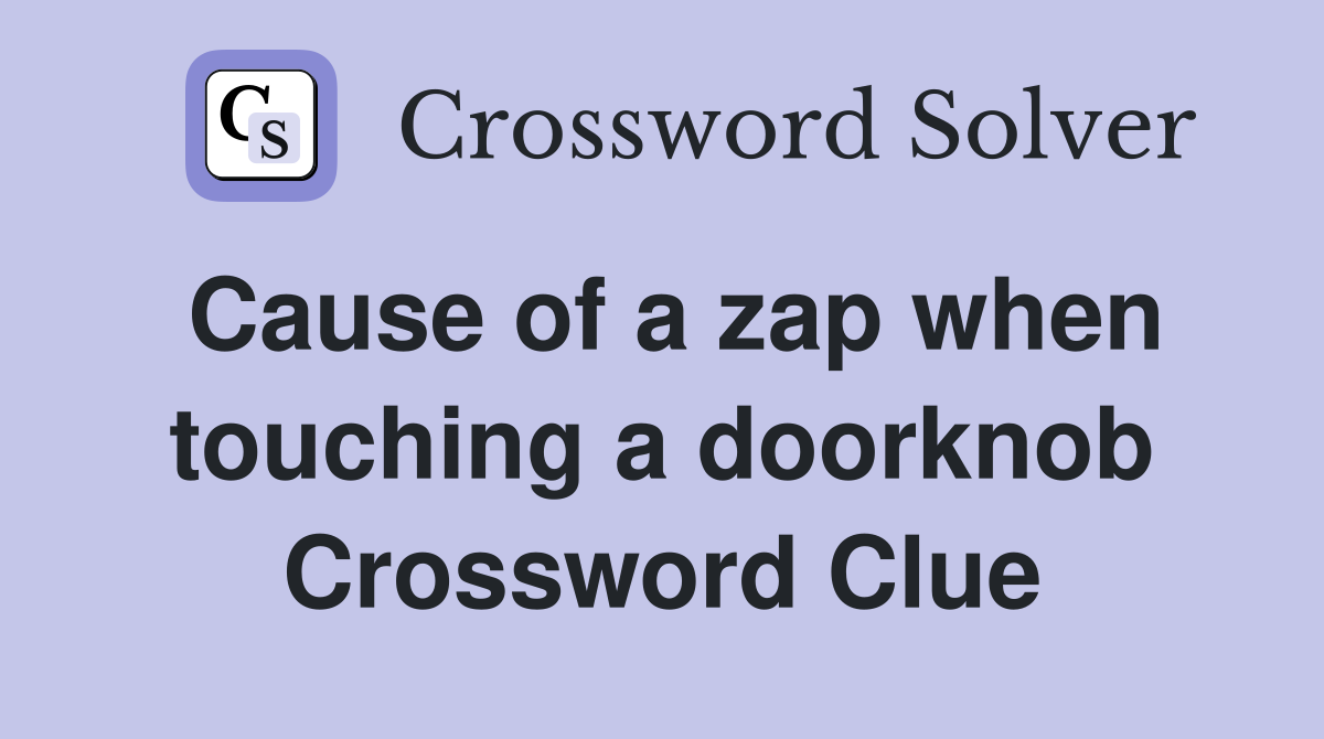 Cause of a zap when touching a doorknob Crossword Clue