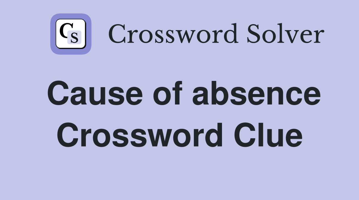 Cause of absence Crossword Clue